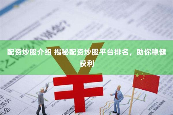 配资炒股介绍 揭秘配资炒股平台排名，助你稳健获利