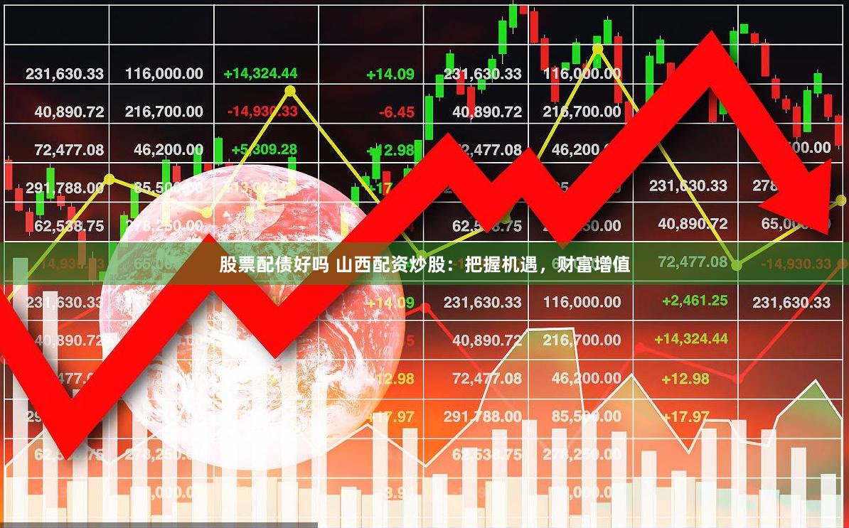 股票配债好吗 山西配资炒股：把握机遇，财富增值